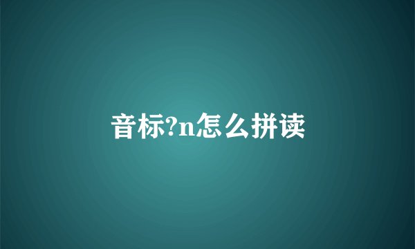 音标?n怎么拼读