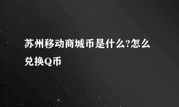 苏州移动商城币是什么?怎么兑换Q币