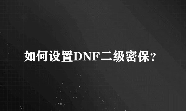 如何设置DNF二级密保？