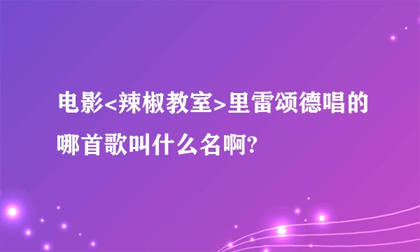 电影<辣椒教室>里雷颂德唱的哪首歌叫什么名啊?