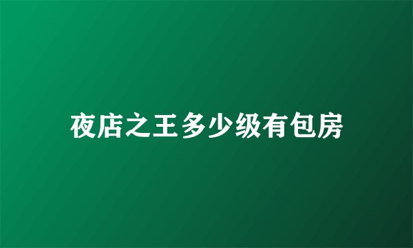 夜店之王多少级有包房