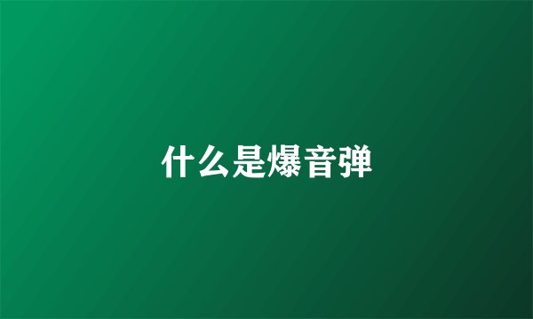 什么是爆音弹