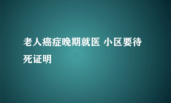 老人癌症晚期就医 小区要待死证明