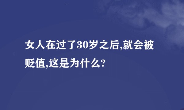 女人在过了30岁之后,就会被贬值,这是为什么?