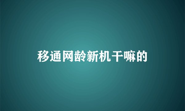 移通网龄新机干嘛的