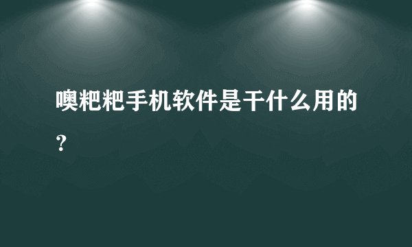 噢粑粑手机软件是干什么用的？