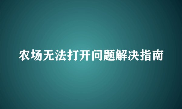 农场无法打开问题解决指南