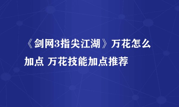 《剑网3指尖江湖》万花怎么加点 万花技能加点推荐
