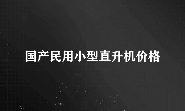 国产民用小型直升机价格