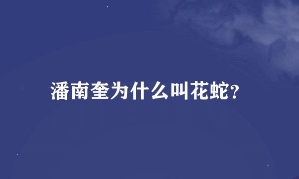潘南奎为什么叫花蛇？