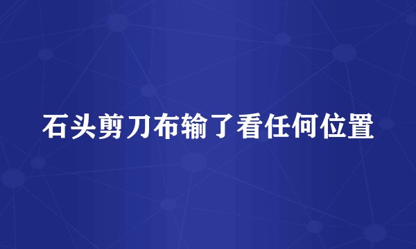 石头剪刀布输了看任何位置