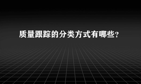 质量跟踪的分类方式有哪些？