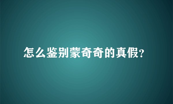 怎么鉴别蒙奇奇的真假？