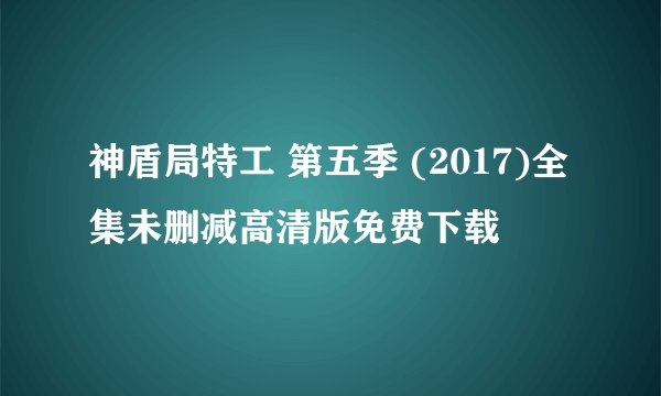 神盾局特工 第五季 (2017)全集未删减高清版免费下载