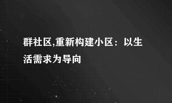 群社区,重新构建小区：以生活需求为导向