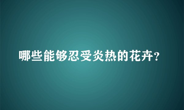 哪些能够忍受炎热的花卉？