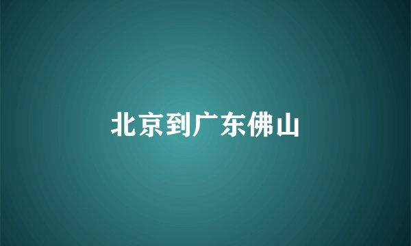 北京到广东佛山
