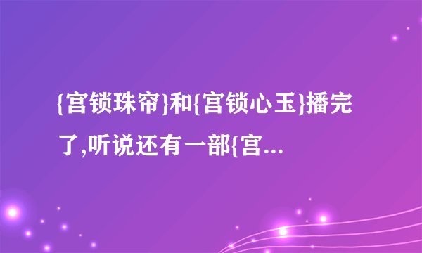 {宫锁珠帘}和{宫锁心玉}播完了,听说还有一部{宫锁心玉2}是吗?杨幂饰:曹垂儿,
