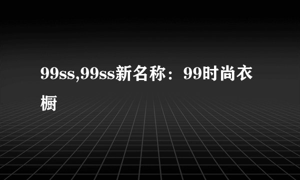 99ss,99ss新名称：99时尚衣橱