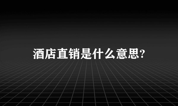 酒店直销是什么意思?