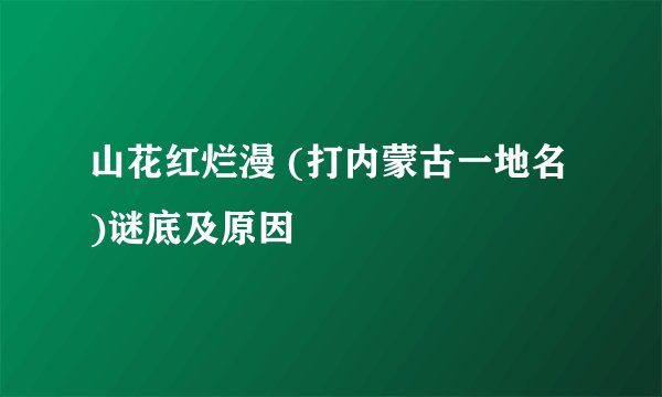 山花红烂漫 (打内蒙古一地名)谜底及原因