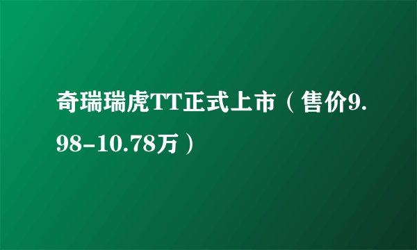 奇瑞瑞虎TT正式上市（售价9.98-10.78万）