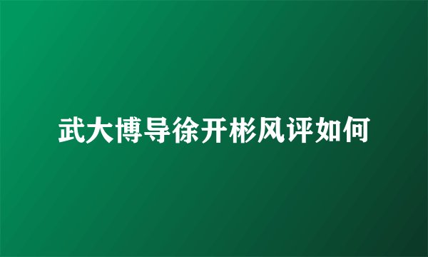 武大博导徐开彬风评如何