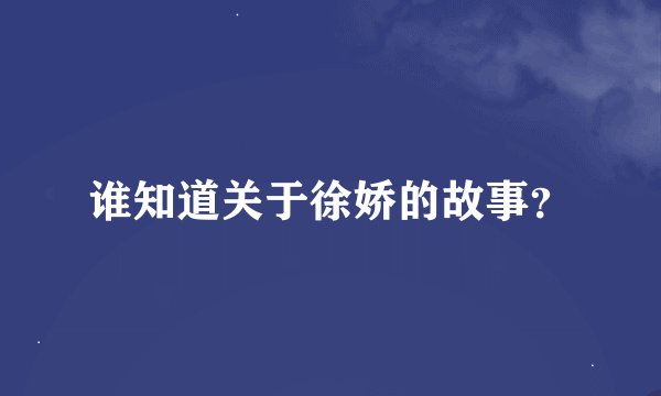 谁知道关于徐娇的故事？
