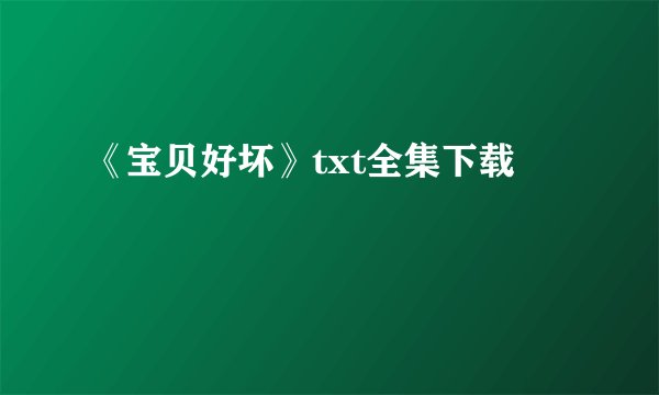 《宝贝好坏》txt全集下载