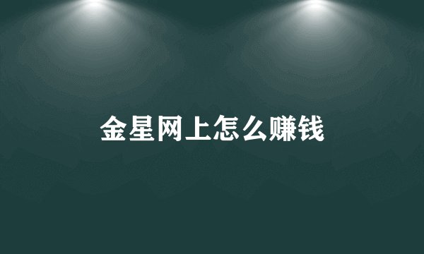 金星网上怎么赚钱
