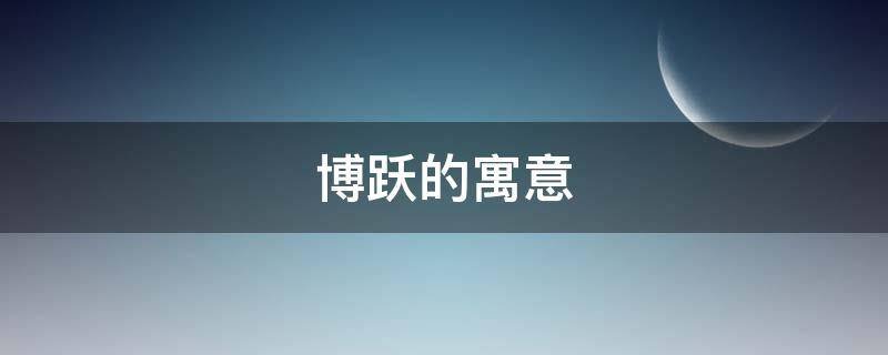 博跃的寓意