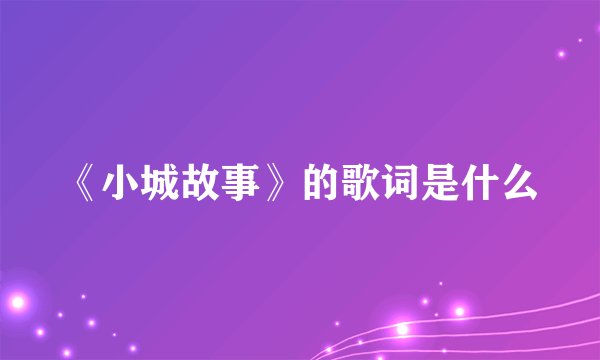 《小城故事》的歌词是什么