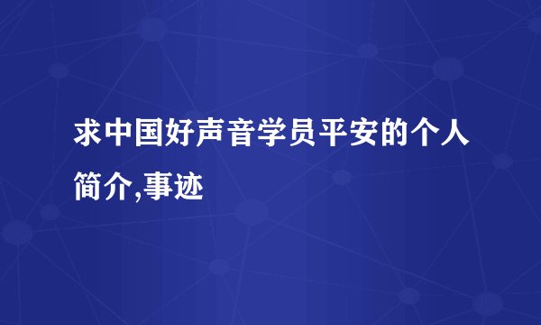 求中国好声音学员平安的个人简介,事迹