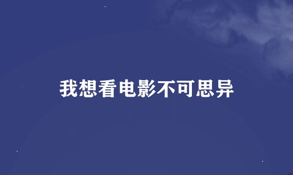 我想看电影不可思异