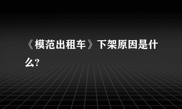 《模范出租车》下架原因是什么?