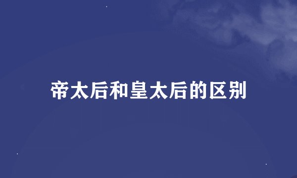 帝太后和皇太后的区别