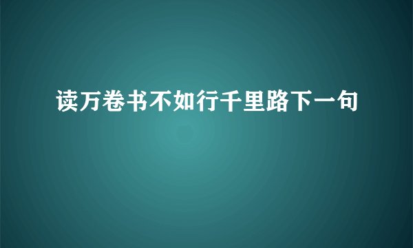 读万卷书不如行千里路下一句