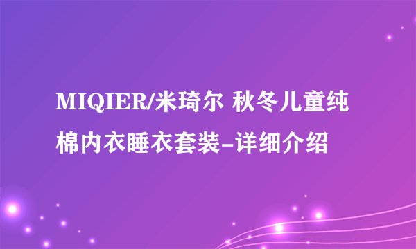 MIQIER/米琦尔 秋冬儿童纯棉内衣睡衣套装-详细介绍