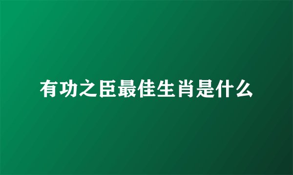 有功之臣最佳生肖是什么