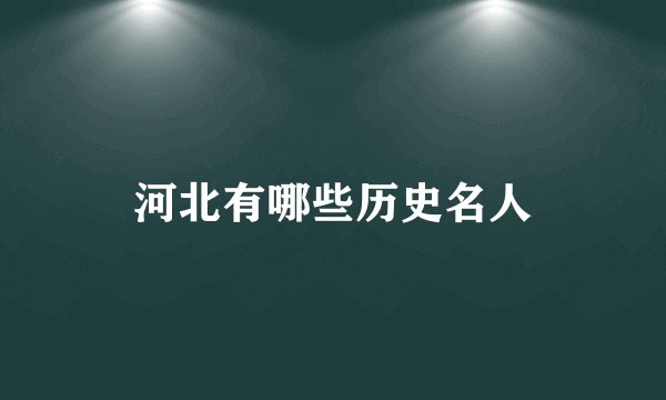 河北有哪些历史名人