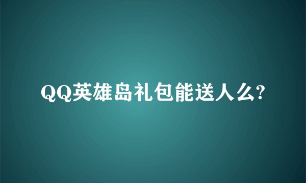QQ英雄岛礼包能送人么?