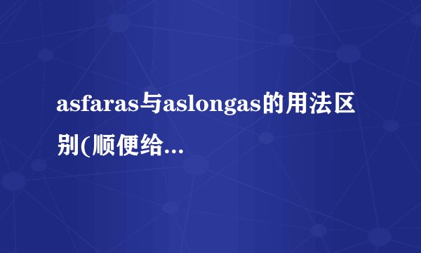 asfaras与aslongas的用法区别(顺便给个example)