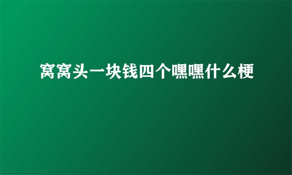 窝窝头一块钱四个嘿嘿什么梗