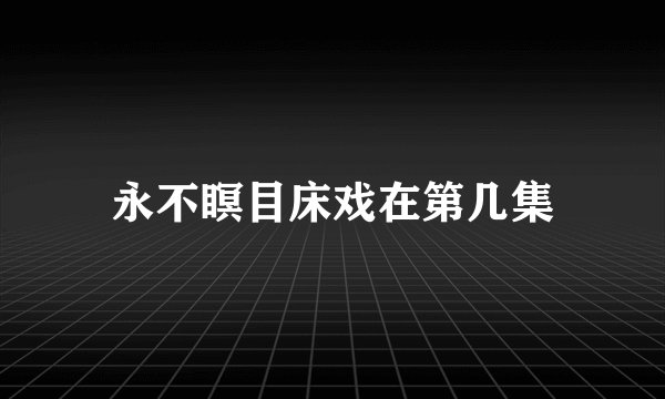 永不瞑目床戏在第几集