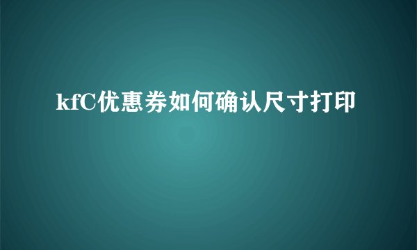 kfC优惠券如何确认尺寸打印