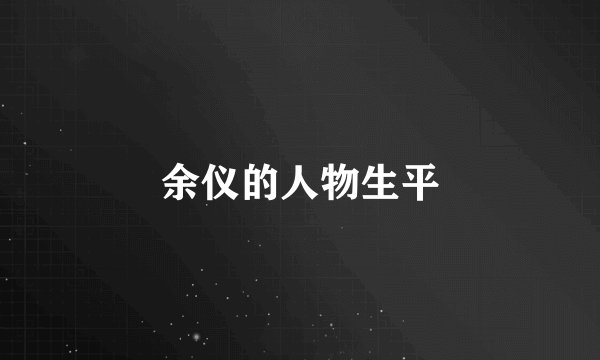 余仪的人物生平