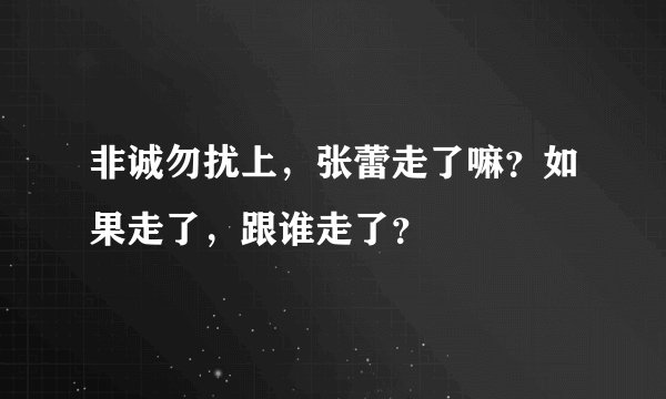 非诚勿扰上，张蕾走了嘛？如果走了，跟谁走了？