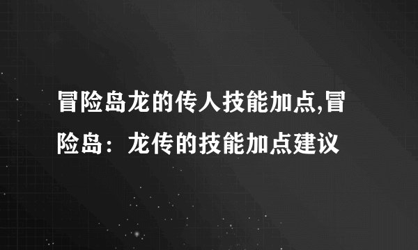 冒险岛龙的传人技能加点,冒险岛：龙传的技能加点建议