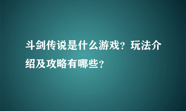 斗剑传说是什么游戏？玩法介绍及攻略有哪些？