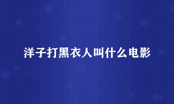 洋子打黑衣人叫什么电影